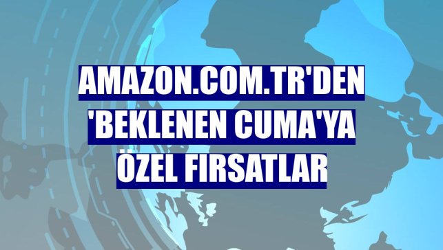 Amazon.com.tr'den 'Beklenen Cuma'ya özel fırsatlar
