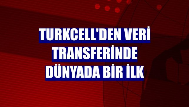 Turkcell'den veri transferinde dünyada bir ilk