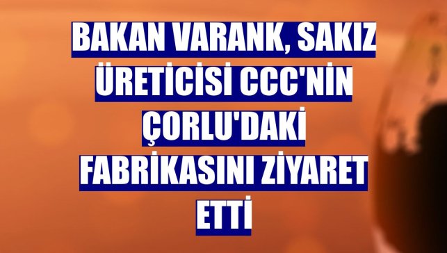 Bakan Varank, sakız üreticisi CCC'nin Çorlu'daki fabrikasını ziyaret etti
