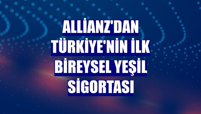 Allianz'dan Türkiye'nin ilk bireysel yeşil sigortası