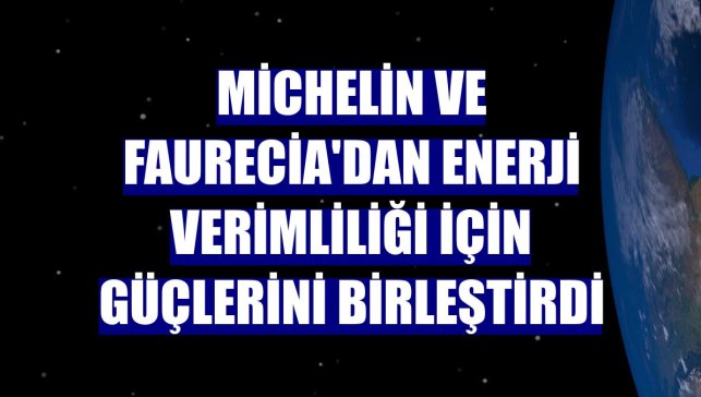 Michelin ve Faurecia'dan enerji verimliliği için güçlerini birleştirdi