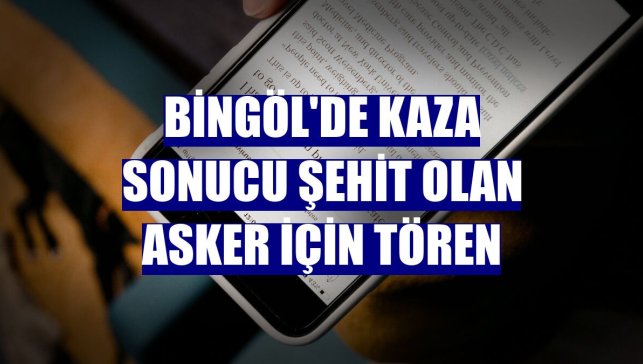 Bingöl'de kaza sonucu şehit olan asker için tören