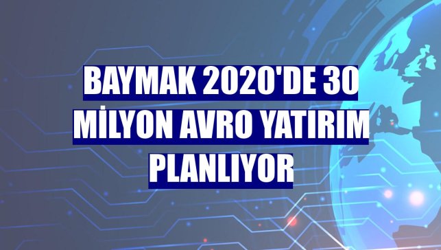 Baymak 2020'de 30 milyon avro yatırım planlıyor