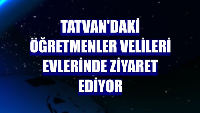 Tatvan'daki öğretmenler velileri evlerinde ziyaret ediyor