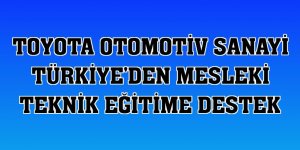 Toyota Otomotiv Sanayi Türkiye'den mesleki teknik eğitime destek