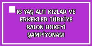 16 Yaş Altı Kızlar ve Erkekler Türkiye Salon Hokeyi Şampiyonası