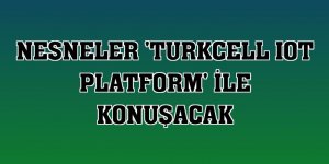 Nesneler 'Turkcell IoT Platform' ile konuşacak