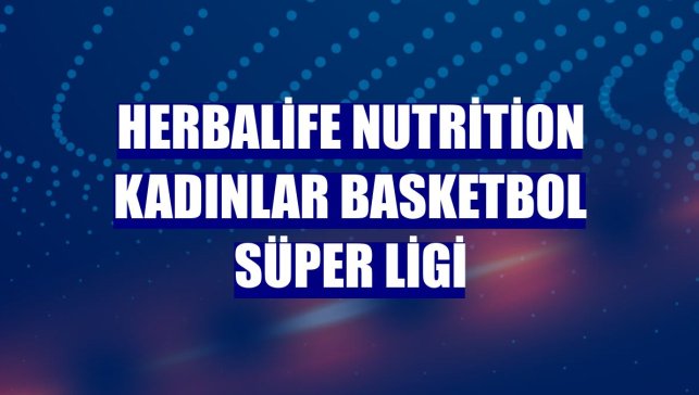 Herbalife Nutrition Kadınlar Basketbol Süper Ligi