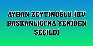 Ayhan Zeytinoğlu, İKV Başkanlığı'na yeniden seçildi