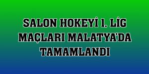 Salon Hokeyi 1. Lig maçları Malatya'da tamamlandı