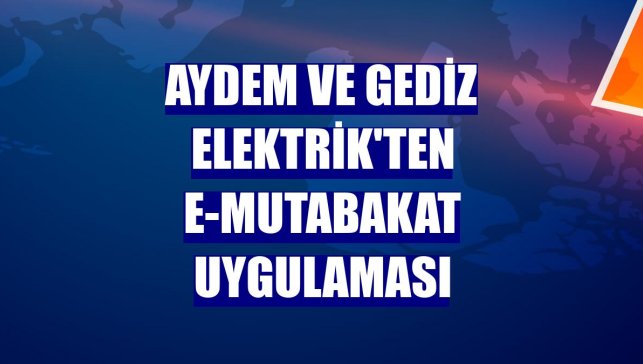 Aydem ve Gediz Elektrik'ten e-mutabakat uygulaması