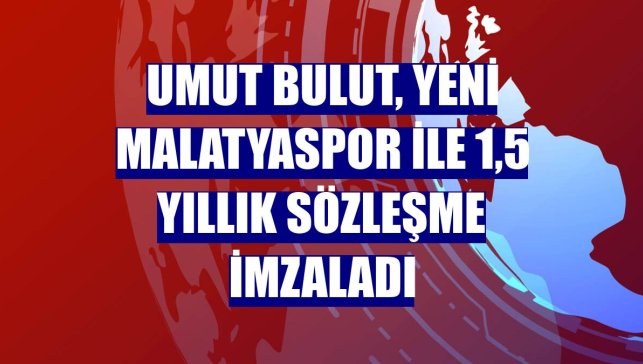 Umut Bulut, Yeni Malatyaspor ile 1,5 yıllık sözleşme imzaladı