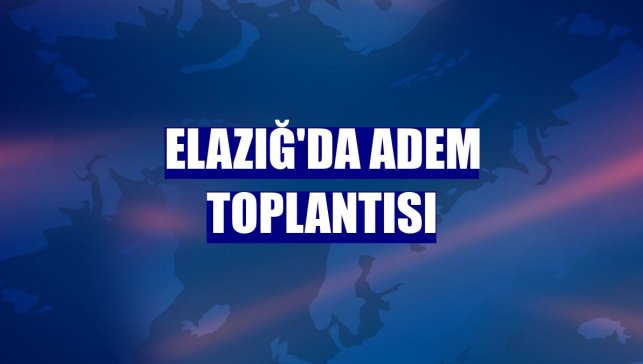 Elazığ'da ADEM toplantısı