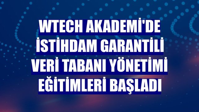 Wtech Akademi'de istihdam garantili Veri Tabanı Yönetimi Eğitimleri başladı