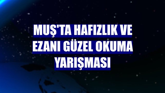 Muş'ta hafızlık ve ezanı güzel okuma yarışması