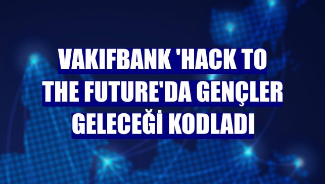 VakıfBank 'Hack to the Future'da gençler geleceği kodladı