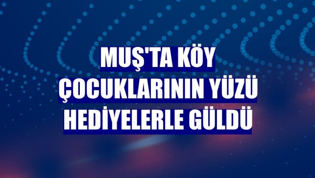 Muş'ta köy çocuklarının yüzü hediyelerle güldü