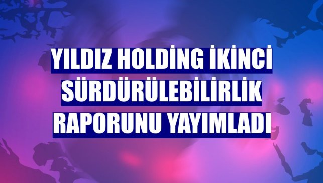 Yıldız Holding ikinci sürdürülebilirlik raporunu yayımladı