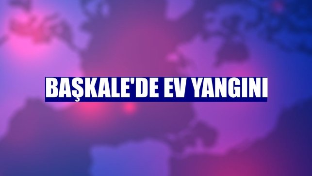 Başkale'de ev yangını