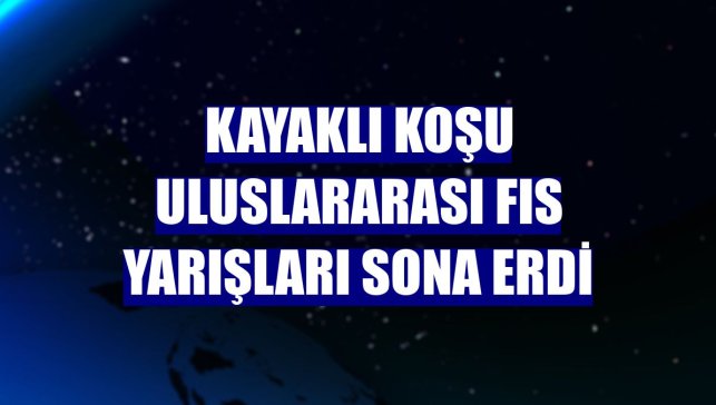 Kayaklı Koşu Uluslararası FIS Yarışları sona erdi