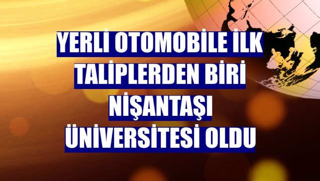 Yerli otomobile ilk taliplerden biri Nişantaşı Üniversitesi oldu
