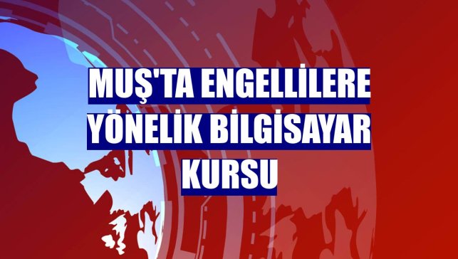 Muş'ta engellilere yönelik bilgisayar kursu