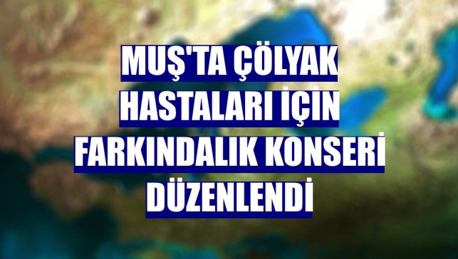 Muş'ta çölyak hastaları için farkındalık konseri düzenlendi