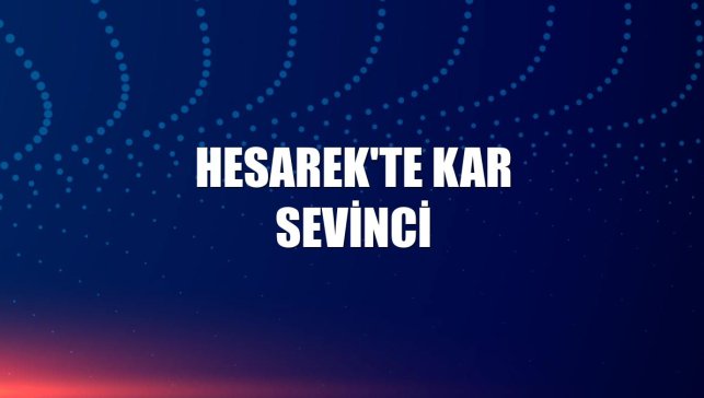 Hesarek'te kar sevinci