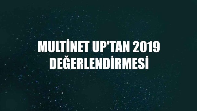 Multinet Up'tan 2019 değerlendirmesi