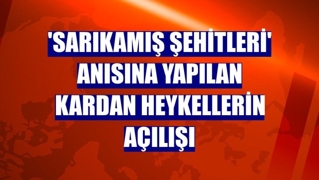 'Sarıkamış şehitleri' anısına yapılan kardan heykellerin açılışı