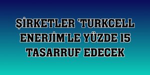 Şirketler 'Turkcell Enerjim'le yüzde 15 tasarruf edecek