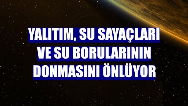 Yalıtım, su sayaçları ve su borularının donmasını önlüyor