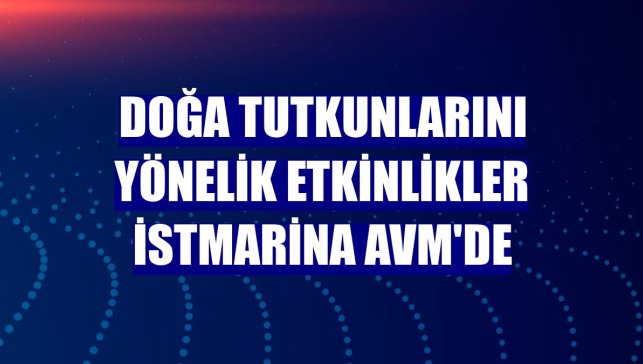 Doğa tutkunlarını yönelik etkinlikler İstMarina AVM'de