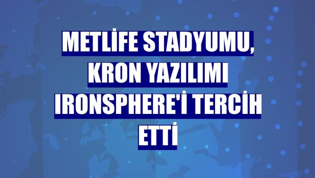 MetLife Stadyumu, Kron yazılımı Ironsphere'i tercih etti