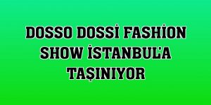 Dosso Dossi Fashion Show İstanbul'a taşınıyor