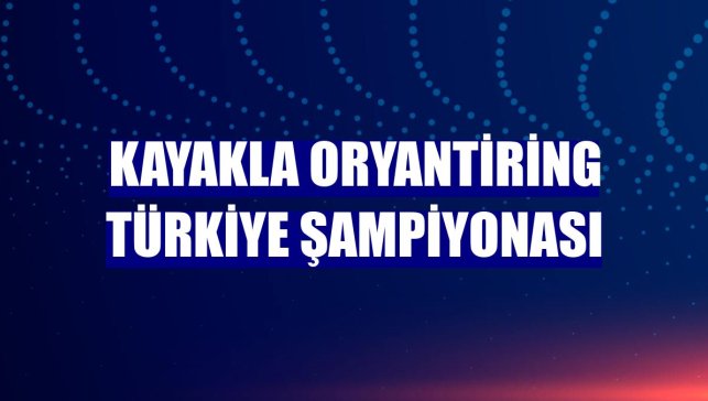 Kayakla Oryantiring Türkiye Şampiyonası