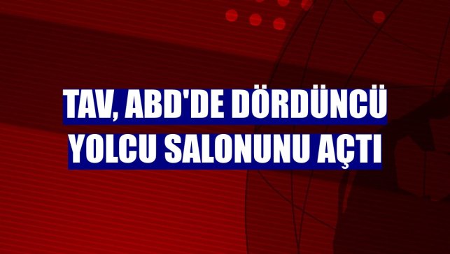 TAV, ABD'de dördüncü yolcu salonunu açtı
