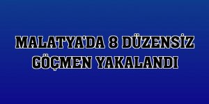 Malatya'da 8 düzensiz göçmen yakalandı