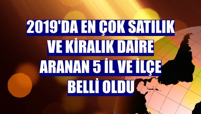 2019'da en çok satılık ve kiralık daire aranan 5 il ve ilçe belli oldu