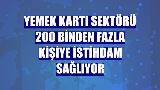 Yemek kartı sektörü 200 binden fazla kişiye istihdam sağlıyor