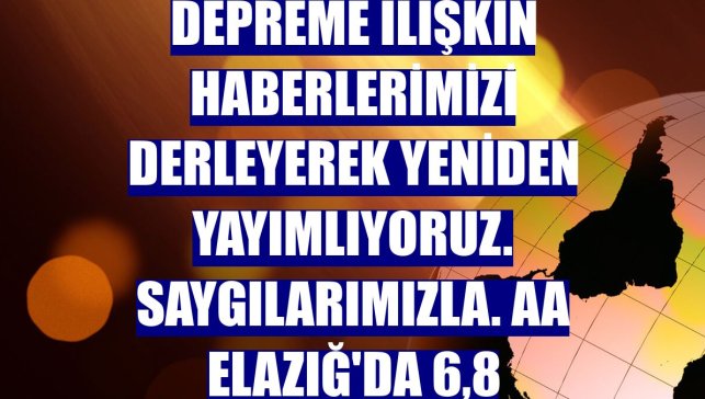 DERLEME - Elazığ'daki depreme ilişkin haberlerimizi derleyerek yeniden yayımlıyoruz. Saygılarımızla. AA Elazığ'da 6,8 büyüklüğünde deprem