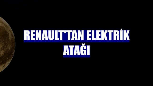 Renault'tan elektrik atağı