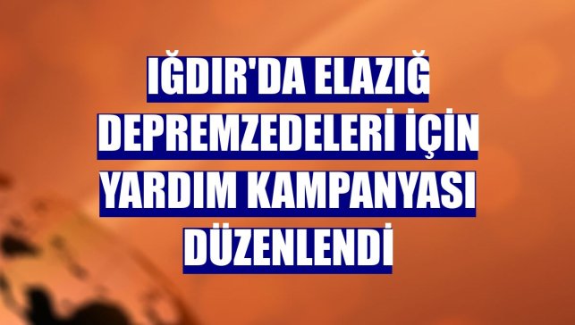 Iğdır'da Elazığ depremzedeleri için yardım kampanyası düzenlendi