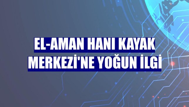 El-Aman Hanı Kayak Merkezi'ne yoğun ilgi