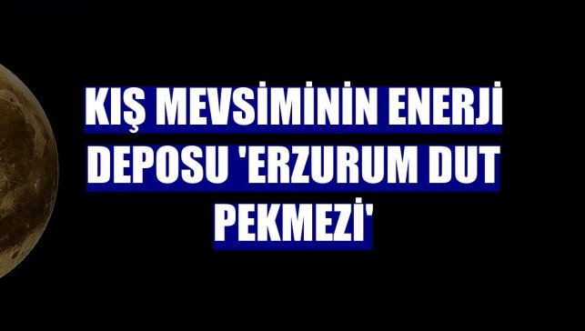 Kış mevsiminin enerji deposu 'Erzurum dut pekmezi'