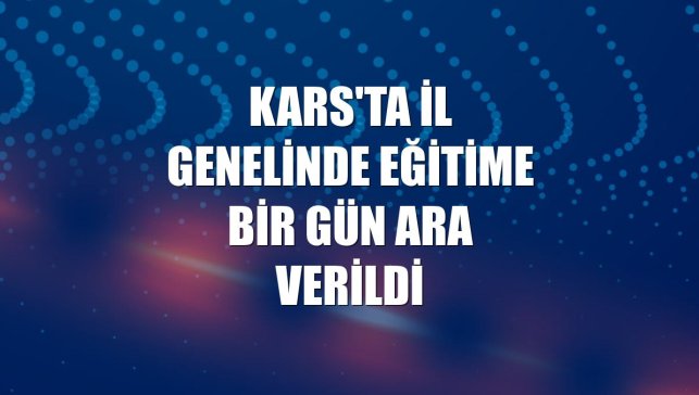 Kars'ta il genelinde eğitime bir gün ara verildi