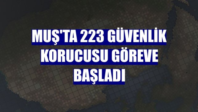 Muş'ta 223 güvenlik korucusu göreve başladı
