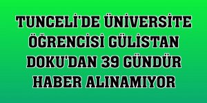 Tunceli'de üniversite öğrencisi Gülistan Doku'dan 39 gündür haber alınamıyor
