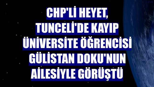 CHP'li heyet, Tunceli'de kayıp üniversite öğrencisi Gülistan Doku'nun ailesiyle görüştü