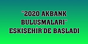 '2020 Akbank Buluşmaları' Eskişehir'de başladı